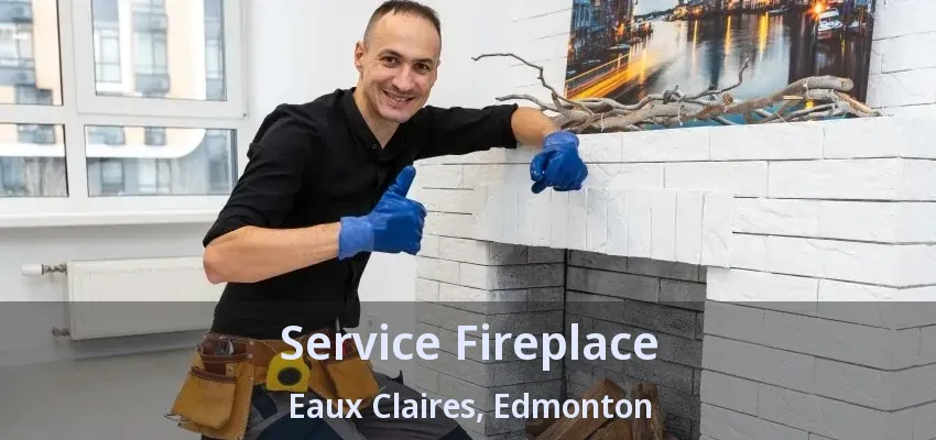 Service Fireplace Eaux Claires, Edmonton - AB Service Fireplace Eaux Claires, Edmonton - AB
