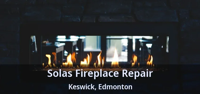 Solas Fireplace Repair Keswick, Edmonton - AB Solas Fireplace Repair Keswick, Edmonton - AB