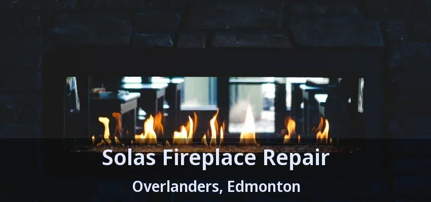 Solas Fireplace Repair Overlanders, Edmonton - AB Solas Fireplace Repair Overlanders, Edmonton - AB