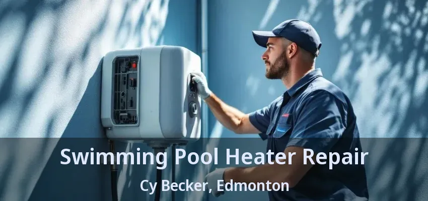 Swimming Pool Heater Repair Cy Becker, Edmonton - AB Swimming Pool Heater Repair Cy Becker, Edmonton - AB