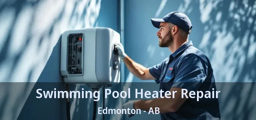Swimming Pool Heater Repair Edmonton - AB Swimming Pool Heater Repair Edmonton - AB