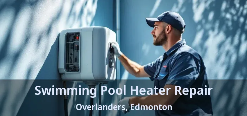 Swimming Pool Heater Repair Overlanders, Edmonton - AB Swimming Pool Heater Repair Overlanders, Edmonton - AB