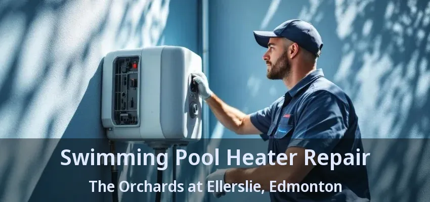Swimming Pool Heater Repair The Orchards at Ellerslie, Edmonton - AB