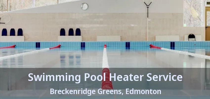 Swimming Pool Heater Service Breckenridge Greens, Edmonton - AB Swimming Pool Heater Service Breckenridge Greens, Edmonton - AB