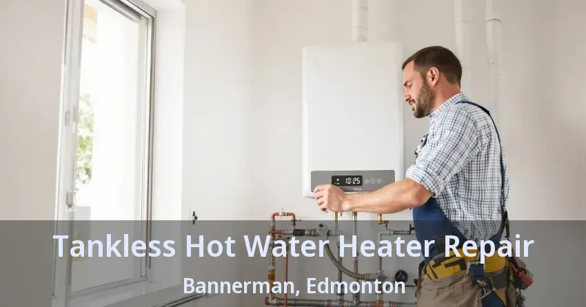 Tankless Hot Water Heater Repair Bannerman, Edmonton - AB Tankless Hot Water Heater Repair Bannerman, Edmonton - AB