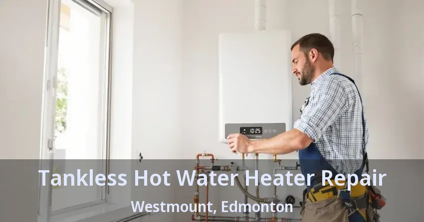 Tankless Hot Water Heater Repair Westmount, Edmonton - AB Tankless Hot Water Heater Repair Westmount, Edmonton - AB
