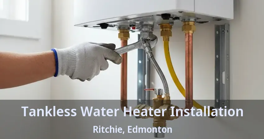 Tankless Water Heater Installation Ritchie, Edmonton - AB Tankless Water Heater Installation Ritchie, Edmonton - AB
