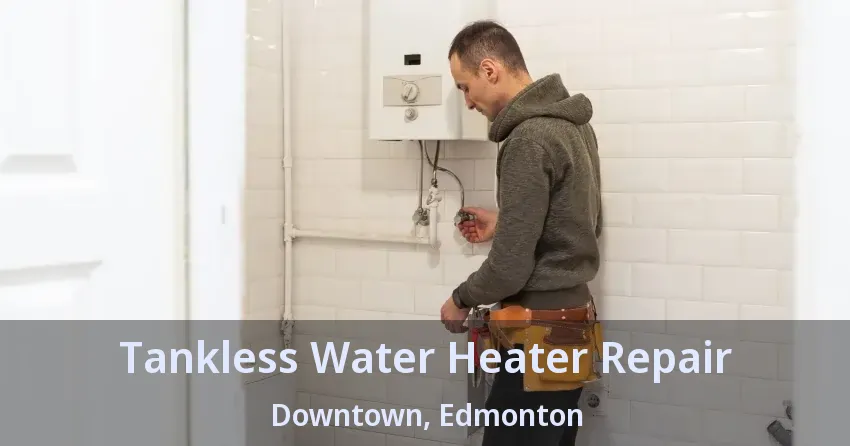 Tankless Water Heater Repair Downtown, Edmonton - AB Tankless Water Heater Repair Downtown, Edmonton - AB