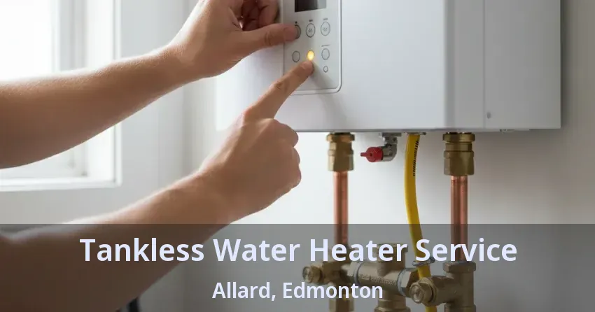Tankless Water Heater Service Allard, Edmonton - AB Tankless Water Heater Service Allard, Edmonton - AB