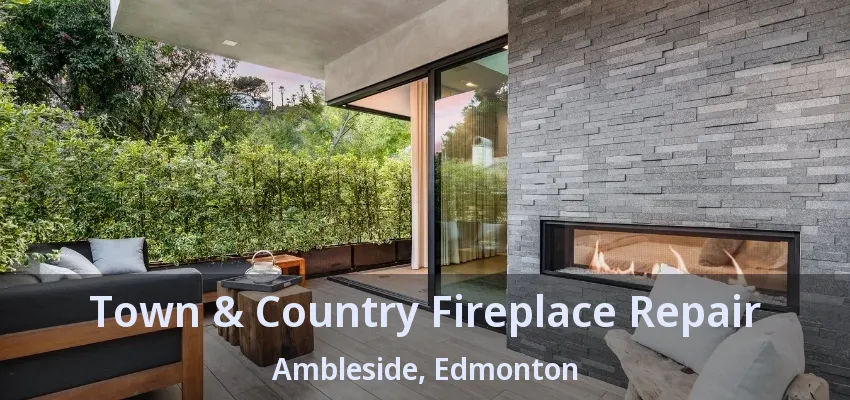 Town & Country Fireplace Repair Ambleside, Edmonton - AB