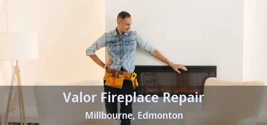 Valor Fireplace Repair Millbourne, Edmonton - AB Valor Fireplace Repair Millbourne, Edmonton - AB
