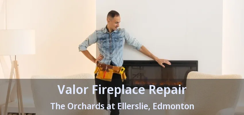 Valor Fireplace Repair The Orchards at Ellerslie, Edmonton - AB Valor Fireplace Repair The Orchards at Ellerslie, Edmonton - AB