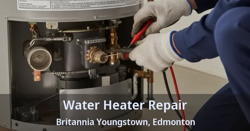 Water Heater Repair Britannia Youngstown, Edmonton - AB Water Heater Repair Britannia Youngstown, Edmonton - AB