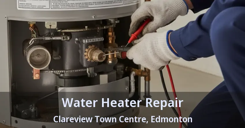 Water Heater Repair Clareview Town Centre, Edmonton - AB Water Heater Repair Clareview Town Centre, Edmonton - AB
