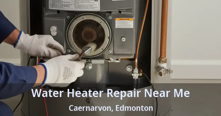 Water Heater Repair Near Me Caernarvon, Edmonton - AB Water Heater Repair Near Me Caernarvon, Edmonton - AB