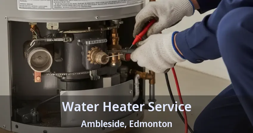 Water Heater Service Ambleside, Edmonton - AB Water Heater Service Ambleside, Edmonton - AB