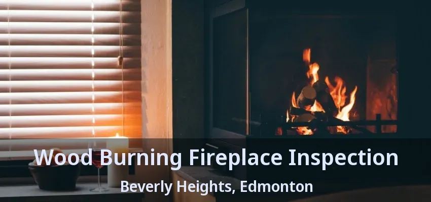 Wood Burning Fireplace Inspection Beverly Heights, Edmonton - AB Wood Burning Fireplace Inspection Beverly Heights, Edmonton - AB
