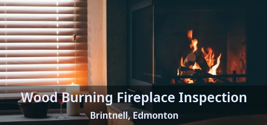 Wood Burning Fireplace Inspection Brintnell, Edmonton - AB Wood Burning Fireplace Inspection Brintnell, Edmonton - AB