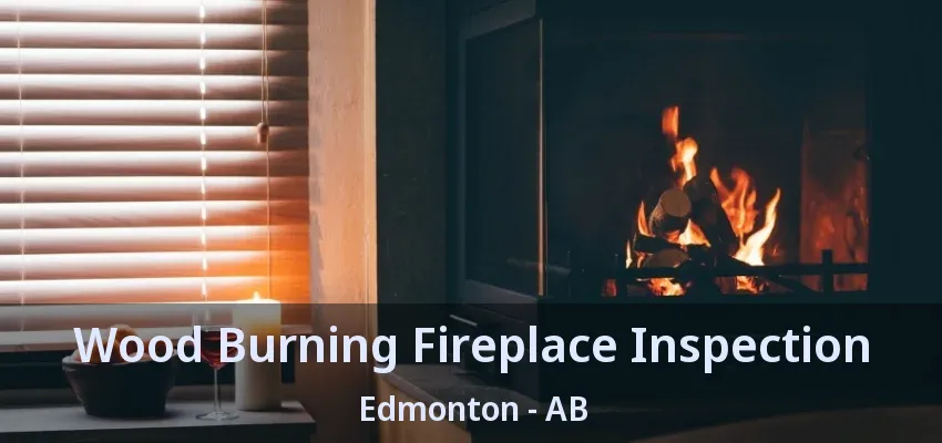 Wood Burning Fireplace Inspection Edmonton - AB