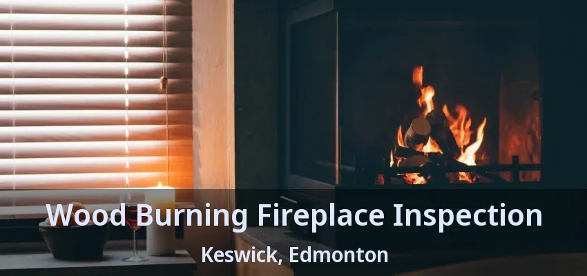 Wood Burning Fireplace Inspection Keswick, Edmonton - AB Wood Burning Fireplace Inspection Keswick, Edmonton - AB