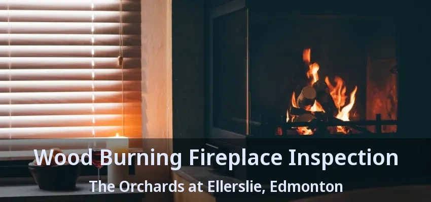 Wood Burning Fireplace Inspection The Orchards at Ellerslie, Edmonton - AB
